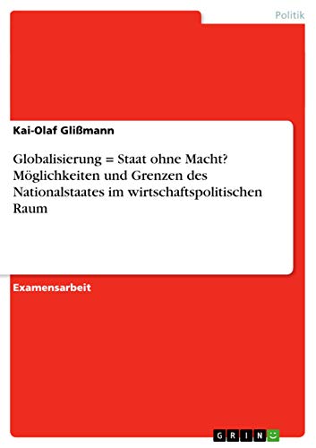 Beispielbild fr Globalisierung = Staat ohne Macht? Mglichkeiten und Grenzen des Nationalstaates im wirtschaftspolitischen Raum zum Verkauf von Buchpark