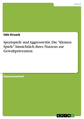 9783638722841: Sportspiele und Aggressivitt. Die "kleinen Spiele" hinsichtlich ihres Nutzens zur Gewaltprvention