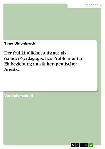 9783638723688: Der frhkindliche Autismus als (sonder-)pdagogisches Problem unter Einbeziehung musiktherapeutischer Anstze (German Edition)