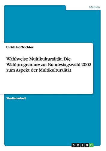 Stock image for Wahlweise Multikulturalitt. Die Wahlprogramme zur Bundestagswahl 2002 zum Aspekt der Multikulturalitt for sale by Buchpark