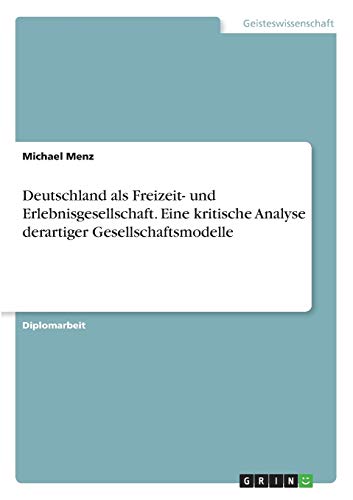 Stock image for Deutschland als Freizeit- und Erlebnisgesellschaft. Eine kritische Analyse derartiger Gesellschaftsmodelle (German Edition) for sale by Mispah books