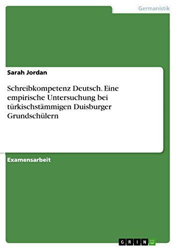 Schreibkompetenz Deutsch. Eine Empirische Untersuchung Bei Turkischstammigen Duisburger Grundschulern (German Edition) (9783638730037) by Jordan, Sarah