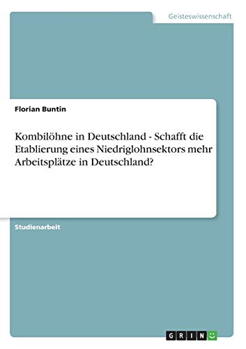 Stock image for Kombilhne in Deutschland - Schafft die Etablierung eines Niedriglohnsektors mehr Arbeitspltze in Deutschland? for sale by Buchpark