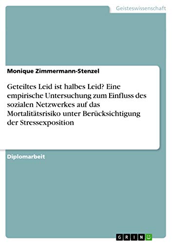 9783638744225: Geteiltes Leid ist halbes Leid? Eine empirische Untersuchung zum Einfluss des sozialen Netzwerkes auf das Mortalittsrisiko unter Bercksichtigung der Stressexposition (German Edition)