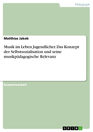 Musik im Leben Jugendlicher. Das Konzept der Selbstsozialisation und seine musikpÃ¤dagogische Relevanz (German Edition) (9783638744324) by Jakob, Matthias