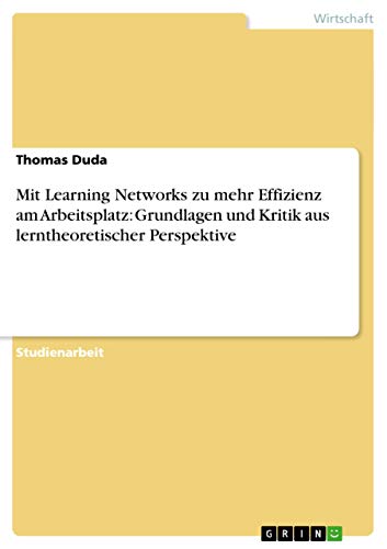 Mit Learning Networks zu mehr Effizienz am Arbeitsplatz: Grundlagen und Kritik aus lerntheoretischer Perspektive (German Edition) (9783638749718) by Duda, Thomas