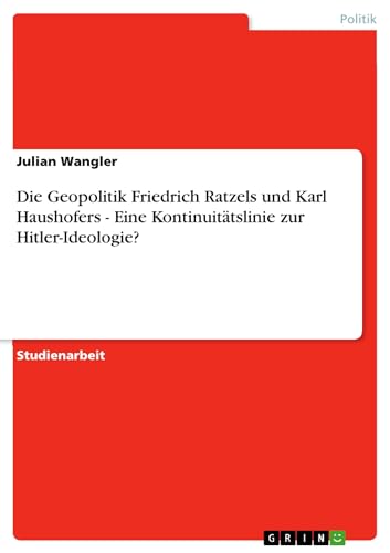Stock image for Die Geopolitik Friedrich Ratzels und Karl Haushofers - Eine Kontinuittslinie zur Hitler-Ideologie? for sale by Buchpark