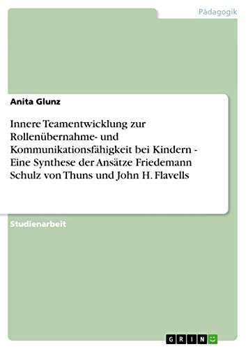 9783638764018: Innere Teamentwicklung zur Rollenbernahme- und Kommunikationsfhigkeit bei Kindern - Eine Synthese der Anstze Friedemann Schulz von Thuns und John H. Flavells