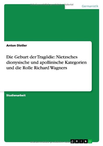 Stock image for Die Geburt der Tragdie: Nietzsches dionysische und apollinische Kategorien und die Rolle Richard Wagners (German Edition) for sale by California Books