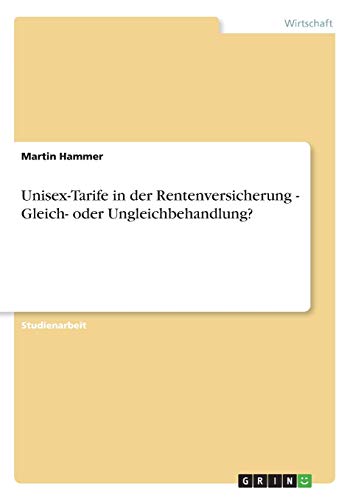 Unisex-Tarife in der Rentenversicherung - Gleich- oder Ungleichbehandlung? (German Edition) (9783638770217) by Hammer, Mr Martin