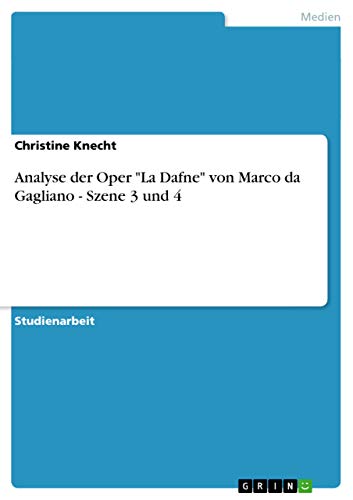 Stock image for Analyse der Oper "La Dafne" von Marco da Gagliano - Szene 3 und 4 (German Edition) for sale by California Books