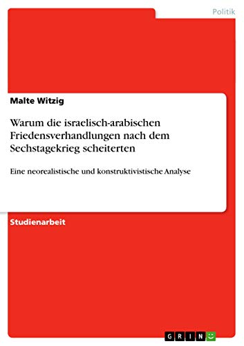 9783638789165: Warum die israelisch-arabischen Friedensverhandlungen nach dem Sechstagekrieg scheiterten: Eine neorealistische und konstruktivistische Analyse