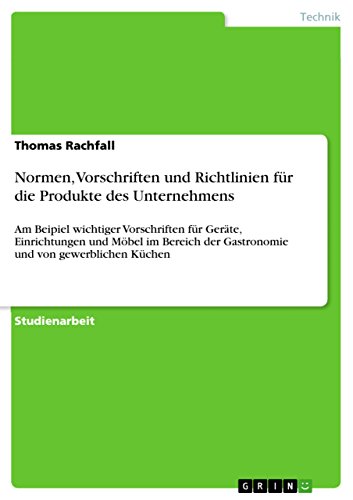 9783638791830: Normen, Vorschriften und Richtlinien fr die Produkte des Unternehmens: Am Beipiel wichtiger Vorschriften fr Gerte, Einrichtungen und Mbel im Bereich der Gastronomie und von gewerblichen Kchen