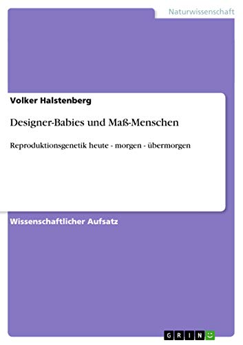 Designer-Babies und Maß-Menschen : Reproduktionsgenetik heute - morgen - übermorgen - Volker Halstenberg