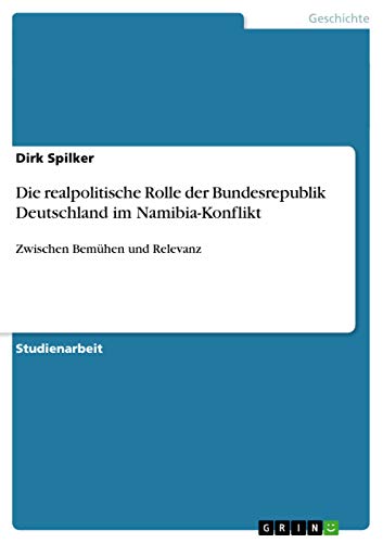 Stock image for Die realpolitische Rolle der Bundesrepublik Deutschland im Namibia-Konflikt: Zwischen Bemhen und Relevanz (German Edition) for sale by ALLBOOKS1