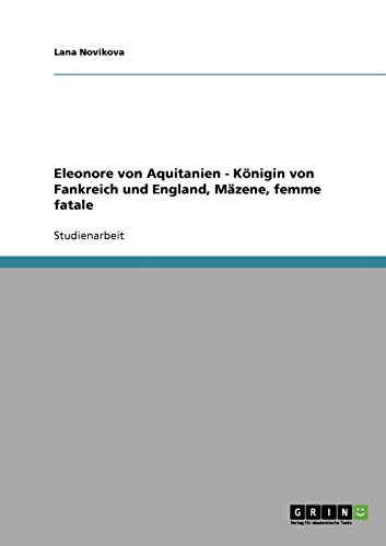 9783638831598: Eleonore von Aquitanien. Knigin von Fankreich und England, Mzene, femme fatale