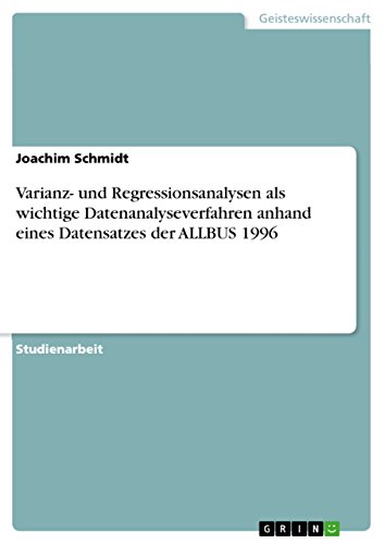 Varianz- und Regressionsanalysen als wichtige Datenanalyseverfahren anhand eines Datensatzes der ALLBUS 1996 (German Edition) (9783638832427) by Schmidt, Joachim