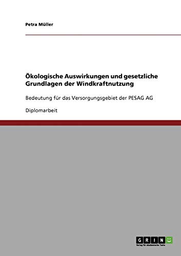 Ã–kologische Auswirkungen und gesetzliche Grundlagen der Windkraftnutzung: Bedeutung fÃ¼r das Versorgungsgebiet der PESAG AG (German Edition) (9783638834476) by MÃ¼ller, Petra