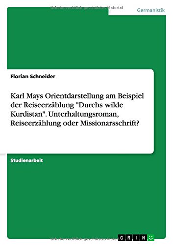 Beispielbild fr Karl Mays Orientdarstellung am Beispiel der Reiseerzhlung "Durchs wilde Kurdistan". Unterhaltungsroman, Reiseerzhlung oder Missionarsschrift? (German Edition) zum Verkauf von California Books