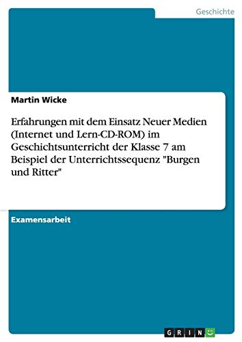 9783638844406: Erfahrungen mit dem Einsatz Neuer Medien (Internet und Lern-CD-ROM) im Geschichtsunterricht der Klasse 7 am Beispiel der Unterrichtssequenz "Burgen und Ritter" (German Edition)
