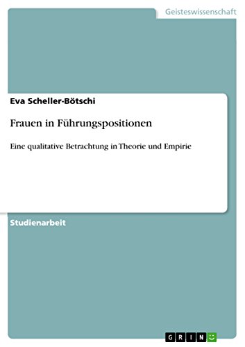 Frauen in Führungspositionen : Eine qualitative Betrachtung in Theorie und Empirie - Eva Scheller-Bötschi