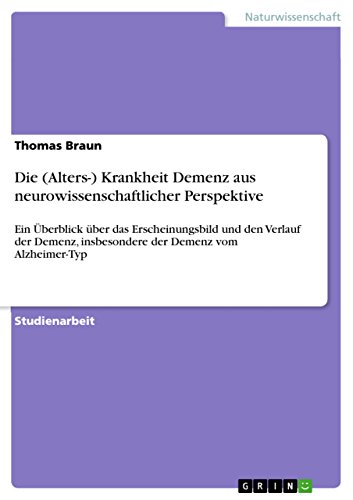 Die (Alters-) Krankheit Demenz aus neurowissenschaftlicher Perspektive: Ein Ãœberblick Ã¼ber das Erscheinungsbild und den Verlauf der Demenz, insbesondere der Demenz vom Alzheimer-Typ (German Edition) (9783638851770) by Braun Dip, Thomas