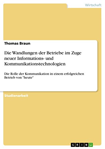 Die Wandlungen der Betriebe im Zuge neuer Informations- und Kommunikationstechnologien (German Edition) (9783638851794) by Thomas Braun