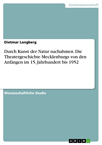 9783638852265: Durch Kunst der Natur nachahmen. Die Theatergeschichte Mecklenburgs von den Anfngen im 15. Jahrhundert bis 1952