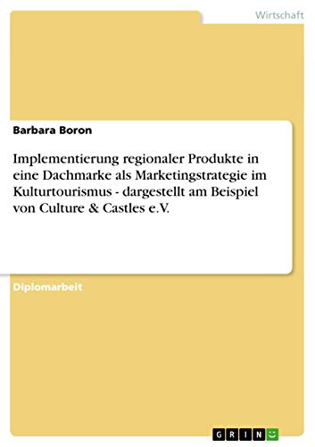 Stock image for Implementierung Regionaler Produkte in Eine Dachmarke ALS Marketingstrategie Im Kulturtourismus - Dargestellt Am Beispiel Von Culture & Castles E.V. for sale by Books Puddle