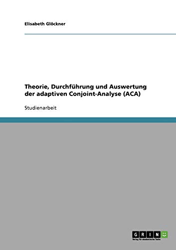 9783638854283: Theorie, Durchfhrung und Auswertung der adaptiven Conjoint-Analyse (ACA)