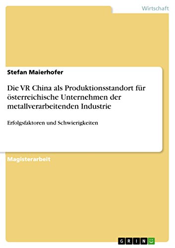 9783638861052: Die VR China als Produktionsstandort fr sterreichische Unternehmen der metallverarbeitenden Industrie: Erfolgsfaktoren und Schwierigkeiten