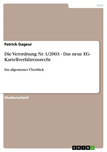 Die Verordnung Nr. 1/2003 - Das neue EG- Kartellverfahrensrecht : Ein allgemeiner Überblick - Patrick Gageur