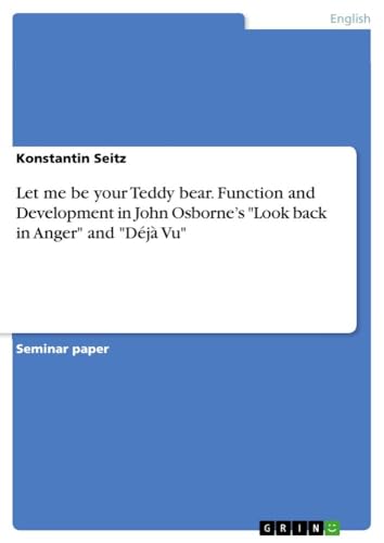 Beispielbild fr Let me be your Teddy bear. Function and Development in John Osbornes "Look back in Anger" and "D?j? Vu" zum Verkauf von Reuseabook