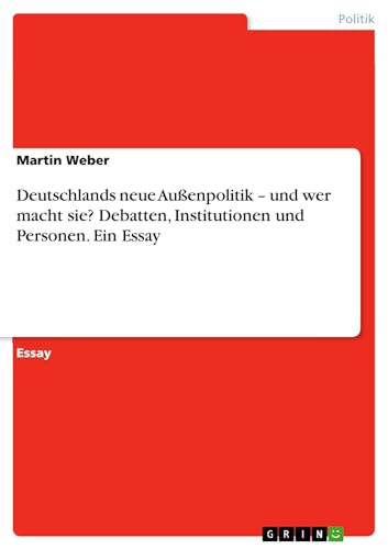 Deutschlands neue AuÃŸenpolitik - und wer macht sie? Debatten, Institutionen und Personen. Ein Essay (German Edition) (9783638868594) by Weber, Martin