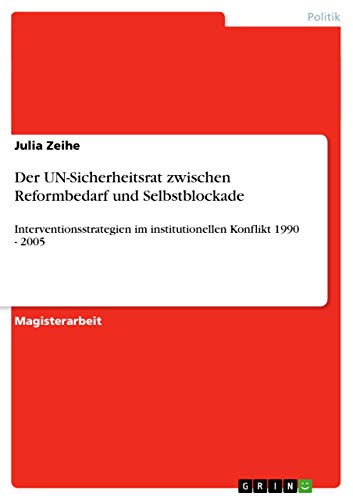 9783638872867: Der UN-Sicherheitsrat zwischen Reformbedarf und Selbstblockade: Interventionsstrategien im institutionellen Konflikt 1990 - 2005 (German Edition)