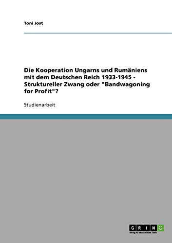 Die Kooperation Ungarns und Rumäniens mit dem Deutschen Reich 1933-1945 - Struktureller Zwang oder 