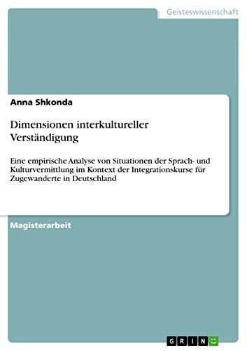 Stock image for Dimensionen interkultureller Verstndigung: Eine empirische Analyse von Situationen der Sprach- und Kulturvermittlung im Kontext der Integrationskurse fr Zugewanderte in Deutschland (German Edition) for sale by Mispah books