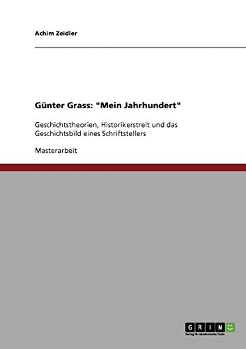 Beispielbild fr Gnter Grass: "Mein Jahrhundert" : Geschichtstheorien, Historikerstreit und das Geschichtsbild eines Schriftstellers zum Verkauf von Buchpark