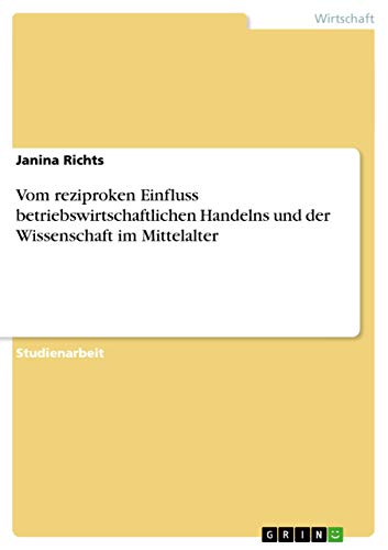 Stock image for Vom reziproken Einfluss betriebswirtschaftlichen Handelns und der Wissenschaft im Mittelalter (German Edition) for sale by ALLBOOKS1
