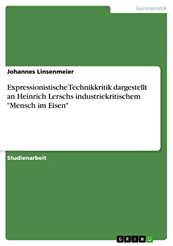 Stock image for Expressionistische Technikkritik dargestellt an Heinrich Lerschs industriekritischem "Mensch im Eisen" (German Edition) for sale by California Books