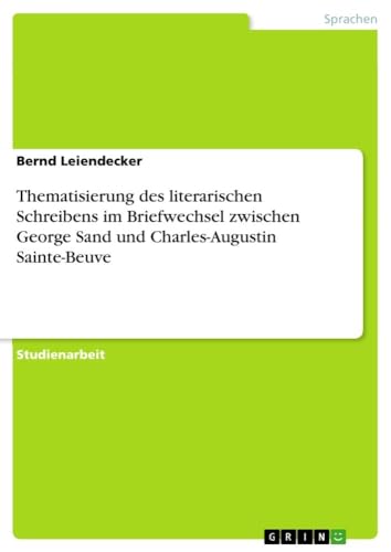 Stock image for Thematisierung des literarischen Schreibens im Briefwechsel zwischen George Sand und Charles-Augustin Sainte-Beuve (German Edition) for sale by California Books