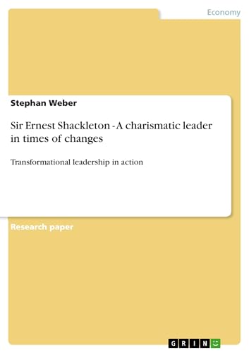 Sir Ernest Shackleton - A charismatic leader in times of changes (9783638920605) by Stephan Weber