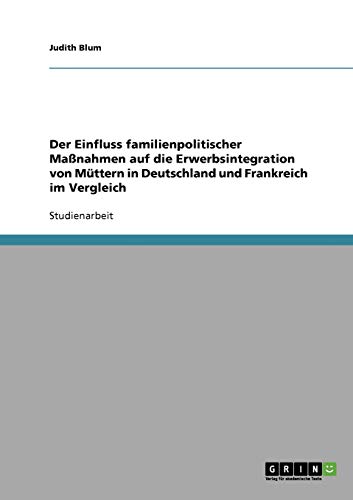 9783638920858: Der Einfluss familienpolitischer Manahmen auf die Erwerbsintegration von Mttern in Deutschland und Frankreich im Vergleich