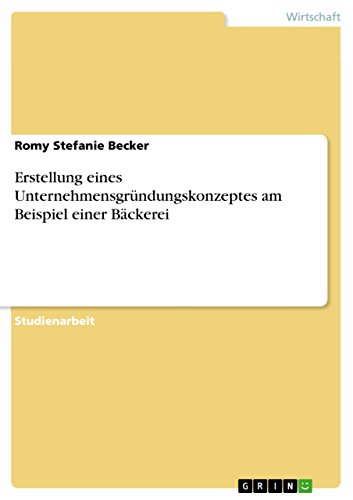 Beispielbild fr Erstellung eines Unternehmensgrndungskonzeptes am Beispiel einer Bckerei (German Edition) (German) zum Verkauf von Brook Bookstore On Demand