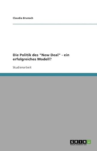 Beispielbild fr Die Politik des New Deal - ein erfolgreiches Modell? (German Edition) zum Verkauf von California Books