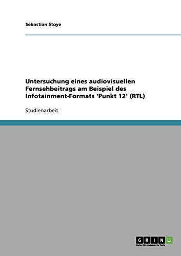 Stock image for Untersuchung eines audiovisuellen Fernsehbeitrags am Beispiel des Infotainment-Formats `Punkt 12` (RTL) for sale by Buchpark