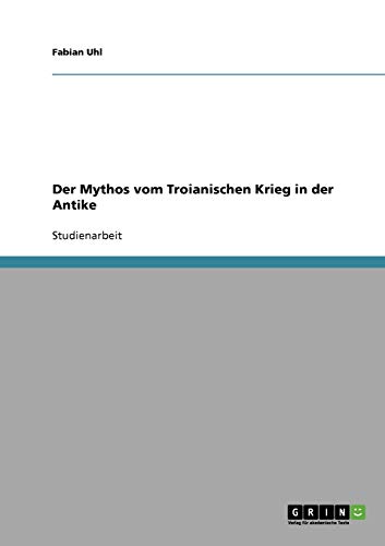 Der Mythos vom Troianischen Krieg in der Antike - Fabian Uhl