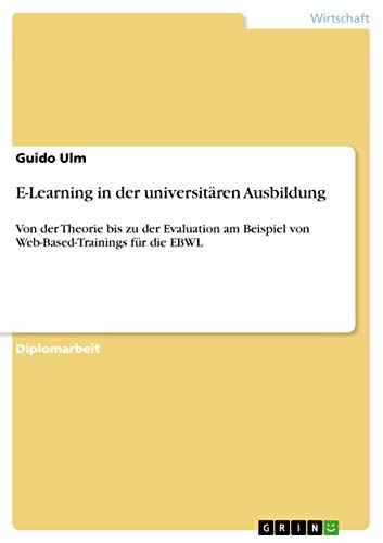 Stock image for E-Learning in der universitren Ausbildung: Von der Theorie bis zu der Evaluation am Beispiel von Web-Based-Trainings fr die EBWL (German Edition) for sale by Mispah books