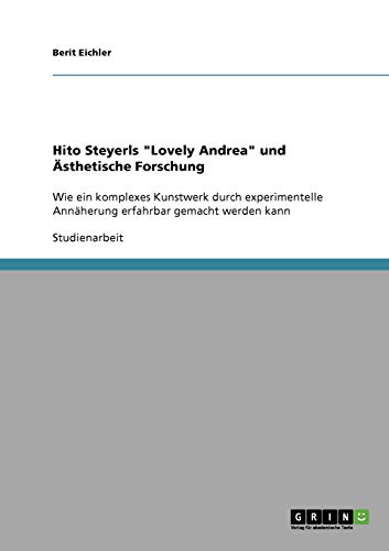 9783638925198: Hito Steyerls "Lovely Andrea" und sthetische Forschung: Wie ein komplexes Kunstwerk durch experimentelle Annherung erfahrbar gemacht werden kann