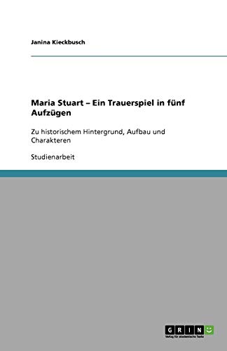9783638926935: Maria Stuart - Ein Trauerspiel in fnf Aufzgen: Zu historischem Hintergrund, Aufbau und Charakteren